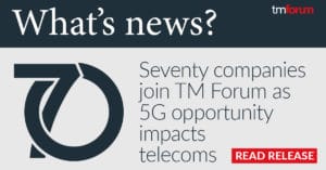 Seventy companies join TM Forum in recent months.